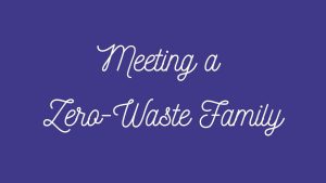 Lee más sobre el artículo Ecología: ¡conociendo a una familia Zero Waste!